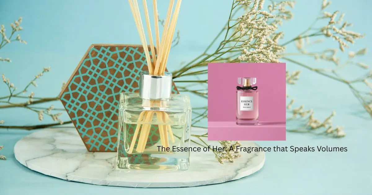 The Essence of Her: A Fragrance that Speaks Volumes